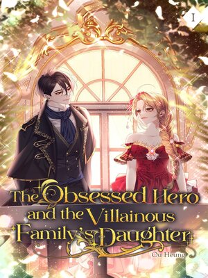 cover image of The Obsessed Hero and the Villainous Family's Daughter